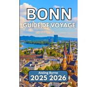 BONN GUIDE DE VOYAGE 2025 2026: Un compagnon complet pour la culture, l'histoire et la vie quotidienne allemande