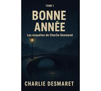 BONNE ANNÉE Les enquêtes de Charlie Desmaret - Tome 1: Un thriller psychologique sombre et addictif, où beauté, manipulation et mémoire s’entremêlent