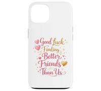 Bonne Chance pour trouver de Meilleurs Amis Que Nous. Au Revoir Coque pour iPhone 13