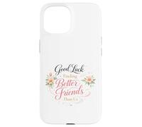 Bonne Chance pour trouver de Meilleurs Amis Que Nous. Au Revoir Coque pour iPhone 15