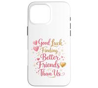 Bonne Chance pour trouver de Meilleurs Amis Que Nous. Au Revoir Coque pour iPhone 16 Pro Max