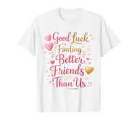 Bonne Chance pour trouver de Meilleurs Amis Que Nous. Au Revoir T-Shirt