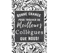 Bonne chance pour trouver de Meilleurs Collègues: Cadeau drôle, utile et original pour votre collègue et pour toutes les occasions : départ, retraite, ... an... carnet de notes collègue de travaille