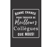 Bonne chance pour trouver de Meilleurs Collègues: Cadeau drôle, utile et original pour votre collègue et pour toutes les occasions : départ, retraite, ... an... carnet de notes collègue de travaille