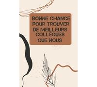 Bonne Chance pour Trouver de Meilleurs Collègues : Carnet de Notes Humoristique pour les Équipes de Travail: Un cadeau idéal pour décompresser et ... de fun aux réunions et journées de travail