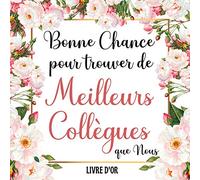 Bonne Chance pour Trouver de Meilleurs Collègues: Livre D’or Retraite - Élégant Livre pour 100 Pages des Remerciements et Félicitations - Cadeau Pot de Départ pour Femme.