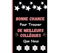 Bonne Chance Pour Trouver De Meilleurs Collègues Que Nous: Carnet de Notes Décoratif Pour Bureau De Travail