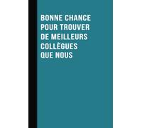 Bonne Chance Pour Trouver De Meilleurs Collègues Que Nous: Carnet De Notes Ligné 120 pages , Idée Cadeau Original Pour le départ d'un Collègue de Travail , Changement de travail , déménagement