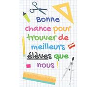Bonne chance pour trouver de meilleurs élèves que nous !: Carnet de notes - Cadeau à offrir à un/une Professeur, Instituteur ou Institutrice, Enseignant ou Enseignante