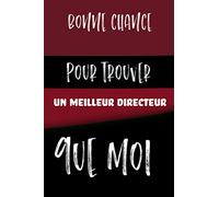 Bonne chance pour trouver un meilleur directeur que moi: Directeur en or: Carnet De Notes, Cadeau entre amis, collègues, patrons, Bonne Continuation, ... lignées 6"*9", Journal, Prise de notes