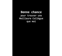 Bonne Chance pour Trouver une Meilleure Collègue que Moi: Carnet de notes humoristique pour les collègues exceptionnelles - Cadeau parfait pour célébrer le talent au travail