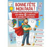 Bonne fête mon Papa !: Cahier d’activité pour créer soi-même 20 cadeaux à offrir à son papa - De 4 à 10 ans