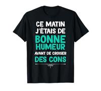 Bonne Humeur Avant De Croiser des Cons Cadeau Homme T-Shirt