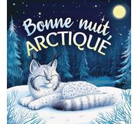 Bonne nuit, Arctique: Une tendre histoire du soir pour les enfants | À partir de 2 ans pour aider les petits à s’endormir