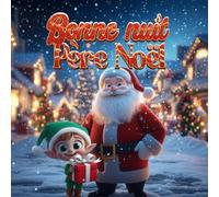 Bonne nuit Père Noël: Une histoire douce et interactive pour accompagner le rituel du coucher en attendant Noël - Pour enfants de 2 à 5 ans