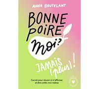 Bonne poire, moi ? Jamais (plus) !: Carnet pour réussir à m affirmer et être enfin moi-même