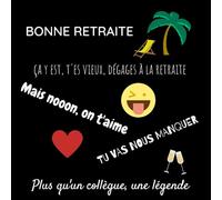 Bonne retraite, ça y est t'es vieux dégages à la retraite, mais nooon on t'aime, tu vas nous manquer, plus qu'un collègue une légende: Livre d'or de ... pour collègue homme, humour, 100 pages
