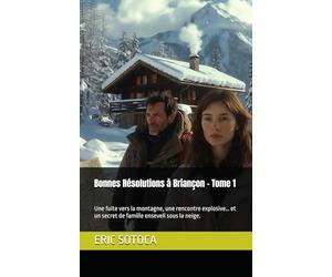 Bonnes Résolutions à Briançon - Tome 1: Une fuite vers la montagne, une rencontre explosive… et un secret de famille enseveli sous la neige.