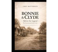 Bonnie and Clyde: Before the Legend: The Documented Early Lives