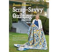 Bonnie Hunter's Scrap-savvy Quilting: 30 Best-loved Projects Using Leaders & Enders, Reclaimed Fabric & Scraps