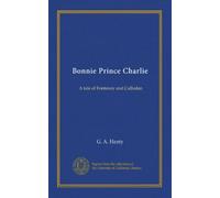 Bonnie Prince Charlie: A tale of Fontenoy and Culloden