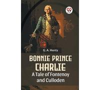Bonnie Prince Charlie A Tale Of Fontenoy And Culloden