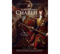 Bonnie Prince Charlie: A Tale of Fontenoy and Culloden (Complete with Illustrated and Annotated)
