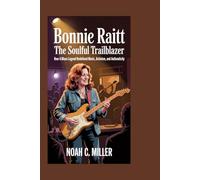 Bonnie Raitt: The Soulful Trailblazer: How a Blues Legend Redefined Music, Activism, and Authenticity