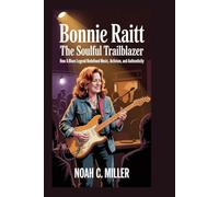 Bonnie Raitt: The Soulful Trailblazer: How a Blues Legend Redefined Music, Activism, and Authenticity