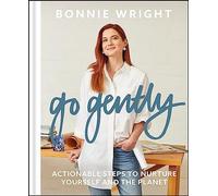 Bonnie Wright - Go Gently Actionable Steps to Nurture Yourself and t - E245z