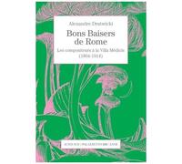 Bons Baisers De Rome - Les Compositeurs À La Villa Médicis (1804-1914)