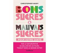 Bons sucres & mauvais sucres pour votre santé - Christopher Vasey - Jouvence - broché - Guide