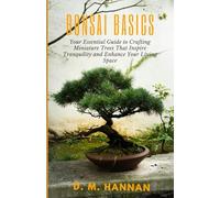 Bonsai Basics: Your Essential Guide to Crafting Miniature Trees That Inspire Tranquility and Enhance Your Living Space