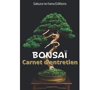 BONSAÏ Carnet d’entretien: Carnet de suivi bonsaï - Pour prendre soin de vos Bonsaï