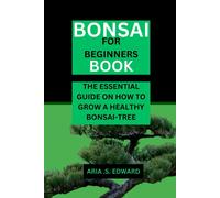 Bonsai For Beginners Book: The Essential Guide On How To Grow A Healthy Bonsai-Tree