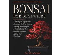 Bonsai for Beginners: The Complete Step-by-Step Illustrated Guide to Growing, Pruning, and Caring for a Healthy Bonsai Tree at Home - Without Killing Your First One