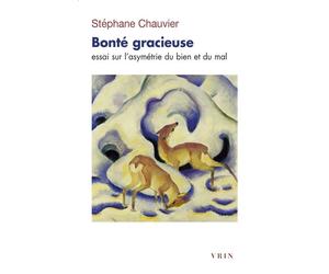 Bonté gracieuse Essai sur l'asymétrie du bien et du mal - Stéphane Chauvier - Vrin - broché - Essai