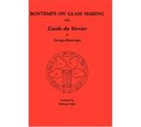 Bontemps on Glass Making: The Guide Du Verrier of Georges Bontemps