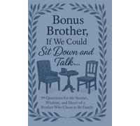 Bonus Brother, If We Could Sit Down and Talk…: 99 Questions for the Stories, Wisdom, and Heart of a Brother Who Chose to Be Family