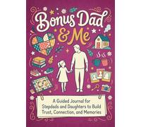 Bonus Dad & Me: A Guided Journal for Stepdads and Daughters to Build Trust, Connection and Memories: A Blended Family Activity Book with Conversation ... and Bonding Activities for Bonus Dads & Girls