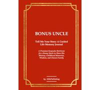 BONUS UNCLE Tell Me Your Story: A Guided Life Memory Journal: A Premium Keepsake Heirloom for a Bonus Uncle to Share His History, Childhood Memories, Wisdom, and Chosen Family Legacy