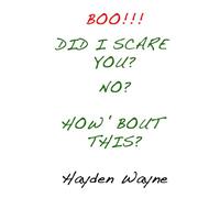 BOO!!! DID I SCARE YOU? NO? HOW ‘BOUT THIS?