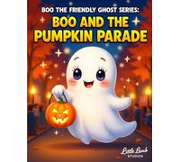 Boo the Friendly Ghost Series: Boo and the Pumpkin Parade: A heartwarming Halloween story about being yourself and shining bright.