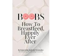 Boobs: How to Breastfeed Happily Ever After