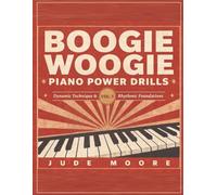 Boogie Woogie Piano Power Drills: Vol. 1 - Dynamic Technique & Rhythmic Foundations