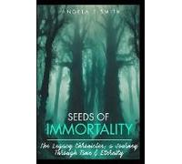Book-1 Seeds Of Immortality-The Legacy Chronicles; A Journey Through Time And Eternity