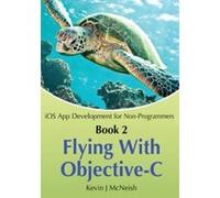 Book 2: Flying With Objective-C - iOS App Development for Non-Programmers: The Series on How to Create iPhone & iPad Apps - [Livre en VO] Kevin J Mcneish, Greg Lee, Sharlene Mendoza Mcneish (Auteur)
