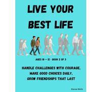 BOOK 2 Live Your Best Life - The Adventure Begins Ages 10-12: Handle challenges with courage, Make good choices every day, Grow friendships that last