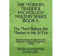 BOOK 3 The Mind Before the Market in the AI Era:: Mastering Emotions, Attention, and Discipline in a World of Algorithmic Trading
