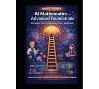 Book 5 - Level 5 AI Mathematics - Advanced Foundations: Information Theory, Optimization Theory, and Beyond